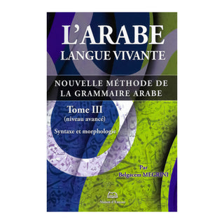 L'ARABE LANGUE VIVANTE (TOME 3 - NIVEAU AVANCE) : SYNTAXE ET MORPHOLOGIE