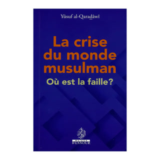 LA CRISE DU MONDE MUSULMAN : OÙ EST LA FAILLE ?