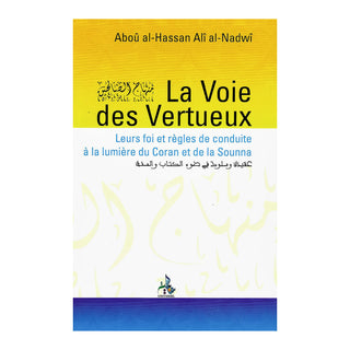 LA VOIE DES VERTUEUX : LEURS FOI ET REGLES DE CONDUITE À LA LUMIERE DU CORAN ET DE LA SOUNNA