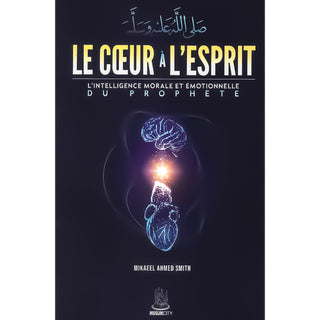 LE COEUR À L'ESPRIT : L'INTELLIGENCE MORALE ET EMOTIONNELLE DU PROPHETE (ﷺ)