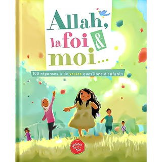 Allah, La Foi & Moi.... : 100 Réponses À De Vraies Questions D'Enfants (Dès 8ans)