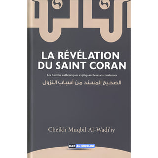 La Révélation Du Saint Coran : Les Hadiths Authentiques Expliquant Leurs Circonstances