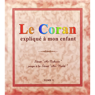 Le Coran Expliqué À Mon Enfant (Tome 5/10) : Sûrat "At-Takwîr" Jusqu'À La Sûrat "An-Nabâ"