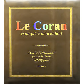 Le Coran Expliqué À Mon Enfant (Tome 6/10) : Sûrat "Al-Mursalât" Jusqu'À La Surât "Al-Qiyâma"